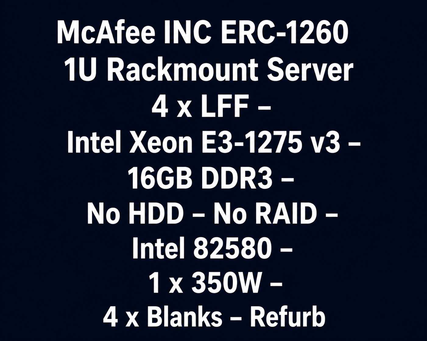 McAfee INC ERC-1260 1U Rackmount Server – 4 x LFF – Intel Xeon E3-1275 v3 – 16GB DDR3 – No HDD – No RAID – Intel 82580 – 1 x 350W – 4 x Blanks – Used