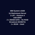 IBM System X3250 1U Rackmount Server – 2 LFF – Pentium 4 – 1GB DDR2 – 2 × 250GB SATA HDD – No RAID – Broadcom BCM5721 – 1 × 351W – Used