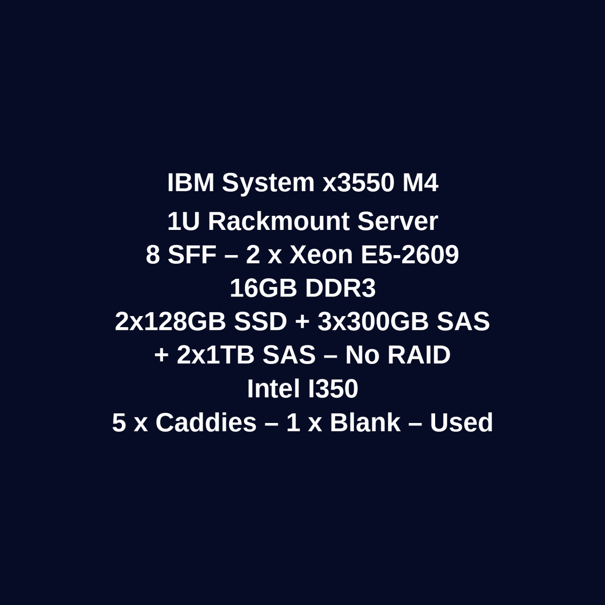 IBM System x3550 M4 1U Rackmount Server – 8 SFF – 2 x Xeon E5-2609 – 16GB DDR3 – 2 x 128GB SSD + 3 x 300GB SAS HDD + 2 x 1TB SAS HDD – No RAID – Intel I350 – Used
