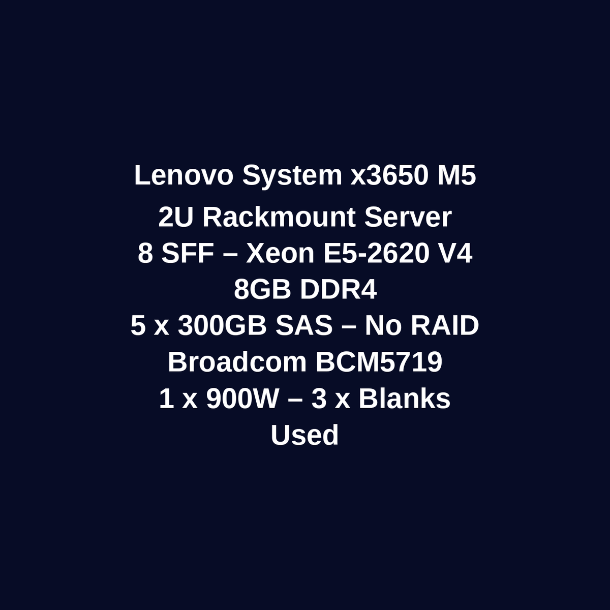 Lenovo System x3650 M5 2U Rackmount Server – 8 SFF – Xeon E5-2620 v4 – 8GB DDR4 – 5 x 300GB SAS HDD – No RAID – Broadcom BCM5719 – 1 x 900W – 3 x Blanks – Used